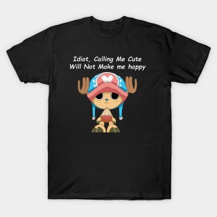 Idiot, Calling Me Cute Will Not Make me happy T-Shirt